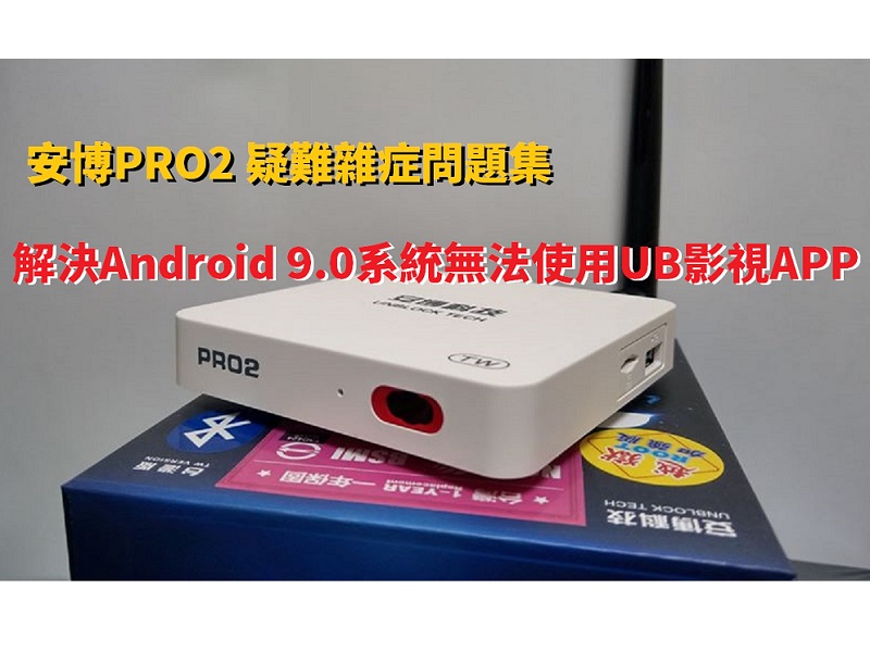 安博pro2 疑難雜症問題集 解決android 9 0系統無法使用ub影視app 電腦王阿達